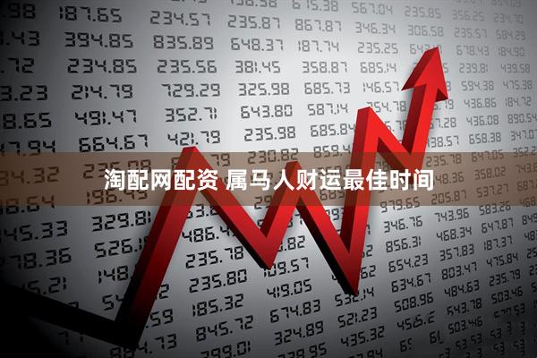 淘配网配资 属马人财运最佳时间